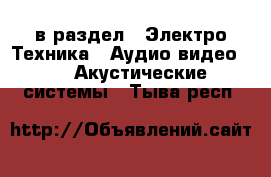  в раздел : Электро-Техника » Аудио-видео »  » Акустические системы . Тыва респ.